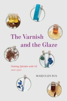 The Varnish and the Glaze : Painting Splendor with Oil, 1100-1500
