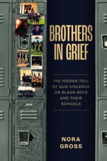 Brothers in Grief : The Hidden Toll of Gun Violence on Black Boys and Their Schools