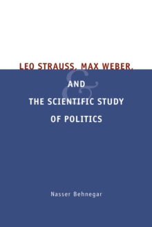 Leo Strauss, Max Weber, and the Scientific Study of Politics