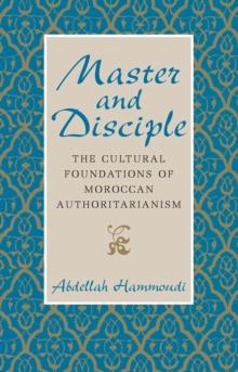 Master and Disciple : The Cultural Foundations of Moroccan Authoritarianism