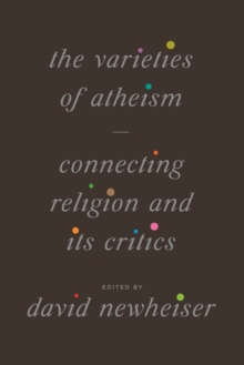 The Varieties of Atheism : Connecting Religion and Its Critics