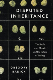 Disputed Inheritance : The Battle over Mendel and the Future of Biology