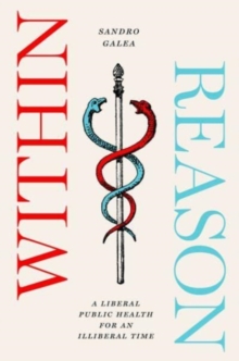 Within Reason : A Liberal Public Health for an Illiberal Time