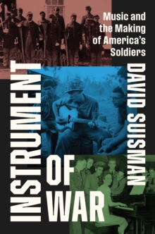 Instrument of War : Music and the Making of America's Soldiers