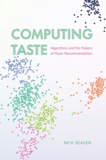 Computing Taste : Algorithms and the Makers of Music Recommendation