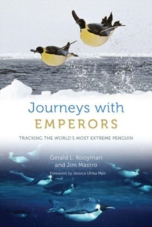 Journeys with Emperors : Tracking the World's Most Extreme Penguin