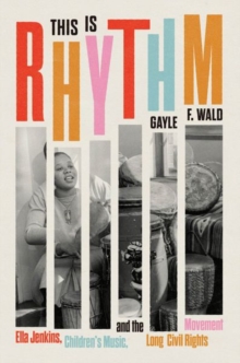This Is Rhythm : Ella Jenkins, Childrens Music, and the Long Civil Rights Movement