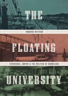 The Floating University : Experience, Empire, and the Politics of Knowledge