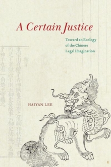 A Certain Justice : Toward an Ecology of the Chinese Legal Imagination