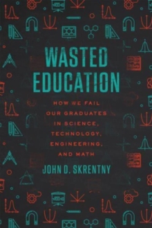 Wasted Education : How We Fail Our Graduates in Science, Technology, Engineering, and Math