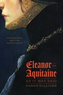 Eleanor of Aquitaine, as It Was Said : Truth and Tales about the Medieval Queen