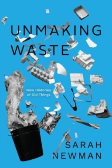 Unmaking Waste : New Histories of Old Things