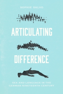 Articulating Difference : Sex and Language in the German Nineteenth Century