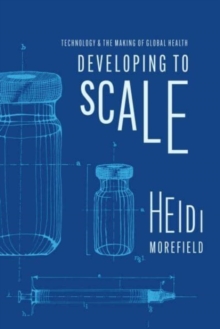 Developing to Scale : Technology and the Making of Global Health