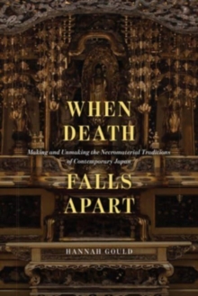 When Death Falls Apart : Making and Unmaking the Necromaterial Traditions of Contemporary Japan