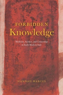 Forbidden Knowledge : Medicine, Science, and Censorship in Early Modern Italy