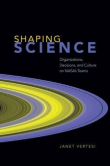 Shaping Science : Organizations, Decisions, and Culture on NASA's Teams