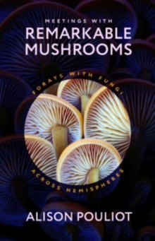 Meetings with Remarkable Mushrooms : Forays with Fungi across Hemispheres