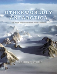 Otherworldly Antarctica : Ice, Rock, and Wind at the Polar Extreme