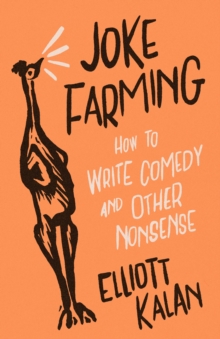 Joke Farming : How to Write Comedy and Other Nonsense