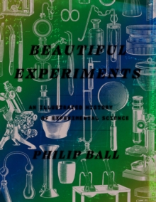 Beautiful Experiments : An Illustrated History of Experimental Science