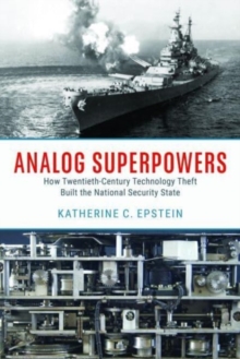 Analog Superpowers : How Twentieth-Century Technology Theft Built the National Security State