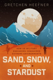 Sand, Snow, and Stardust : How US Military Engineers Conquered Extreme Environments