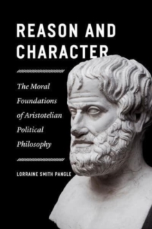 Reason and Character : The Moral Foundations of Aristotelian Political Philosophy