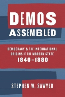 Demos Assembled : Democracy and the International Origins of the Modern State, 1840-1880