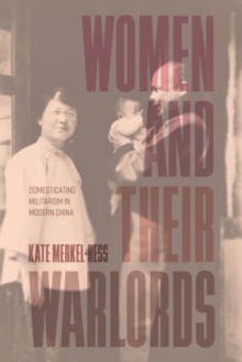 Women and Their Warlords : Domesticating Militarism in Modern China