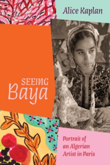 Seeing Baya : Portrait of an Algerian Artist in Paris