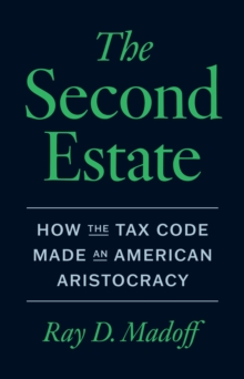 The Second Estate : How the Tax Code Made an American Aristocracy