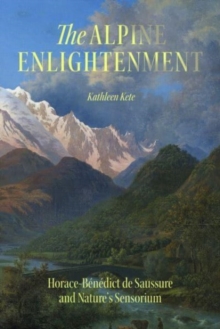 The Alpine Enlightenment : Horace-Benedict de Saussure and Natures Sensorium