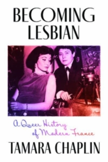 Becoming Lesbian : A Queer History of Modern France