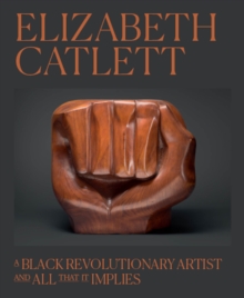 Elizabeth Catlett : A Black Revolutionary Artist and All That It Implies