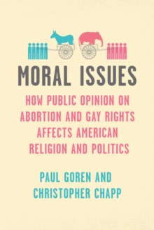 Moral Issues : How Public Opinion on Abortion and Gay Rights Affects American Religion and Politics