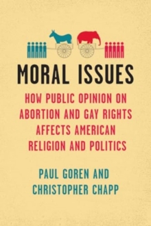 Moral Issues : How Public Opinion on Abortion and Gay Rights Affects American Religion and Politics