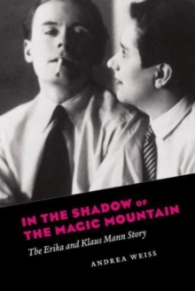 In the Shadow of the Magic Mountain : The Erika and Klaus Mann Story