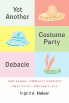 Yet Another Costume Party Debacle : Why Racial Ignorance Persists on Elite College Campuses