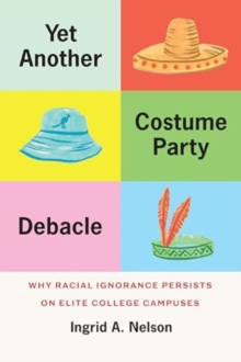 Yet Another Costume Party Debacle : Why Racial Ignorance Persists on Elite College Campuses