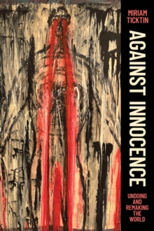 Against Innocence : Undoing and Remaking the World