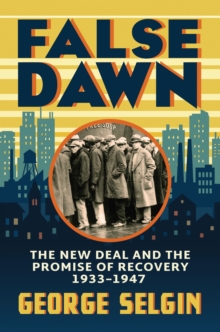 University of Chicago Press False Dawn , The New Deal And The Promise Of Recovery, 1933-1947