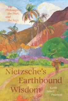 Nietzsche's Earthbound Wisdom : The Philosopher, the Poet, and the Sage