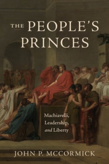 The People's Princes : Machiavelli, Leadership, and Liberty