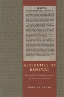 Aesthetics of Renewal : Martin Buber's Early Representation of Hasidism as Kulturkritik