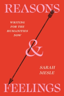 Reasons and Feelings : Writing for the Humanities Now