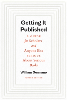 Getting It Published, Fourth Edition : A Guide for Scholars and Anyone Else Serious About Serious Books