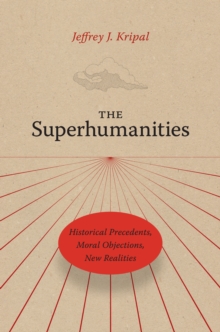 The Superhumanities : Historical Precedents, Moral Objections, New Realities