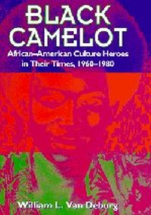 Black Camelot : African-American Culture Heroes in Their Times, 1960-1980