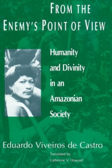 From the Enemy's Point of View : Humanity and Divinity in an Amazonian Society